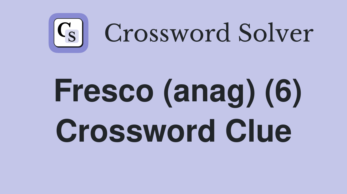 Fresco (anag) (6) Crossword Clue