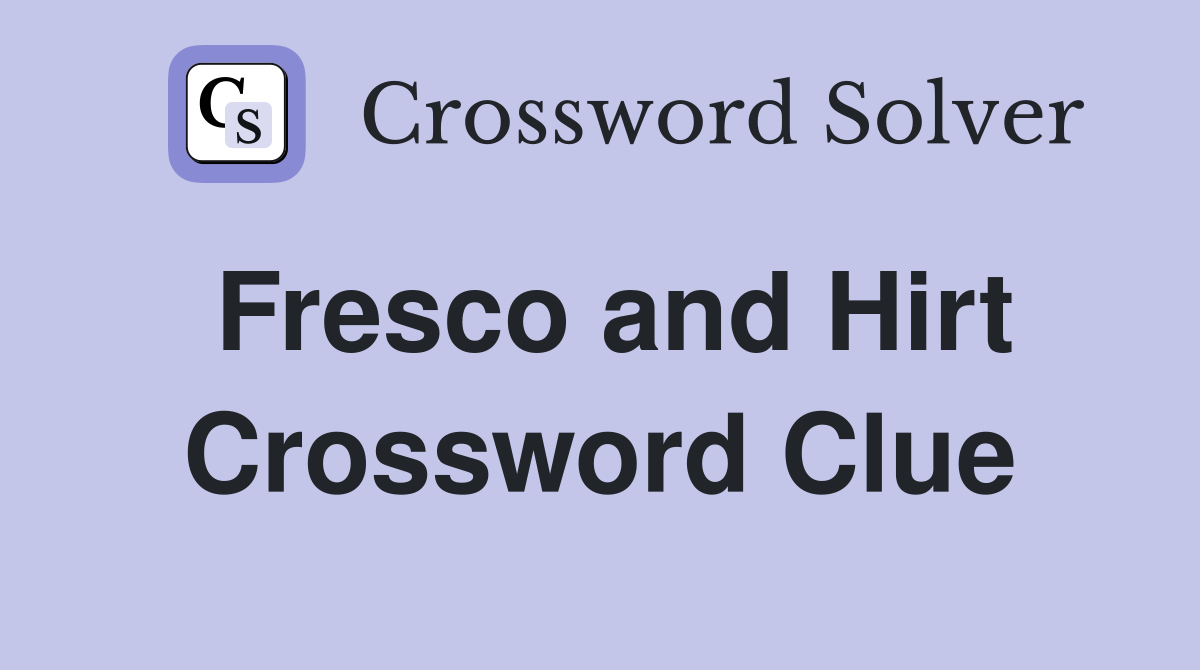 Fresco and Hirt Crossword Clue