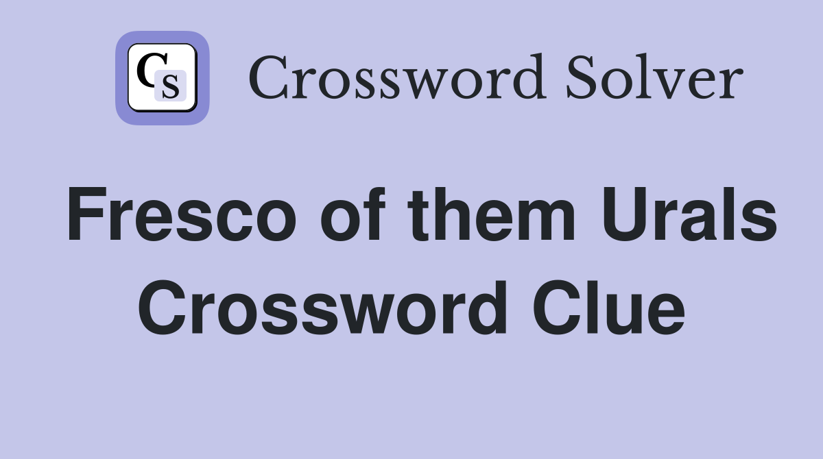 Fresco of them Urals Crossword Clue