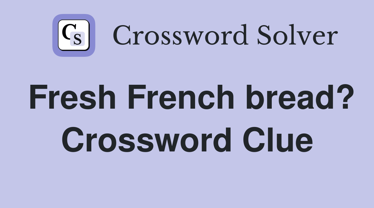 Fresh French bread? Crossword Clue