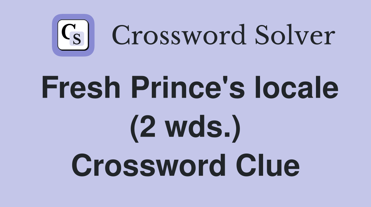 Fresh Prince's locale (2 wds.) Crossword Clue