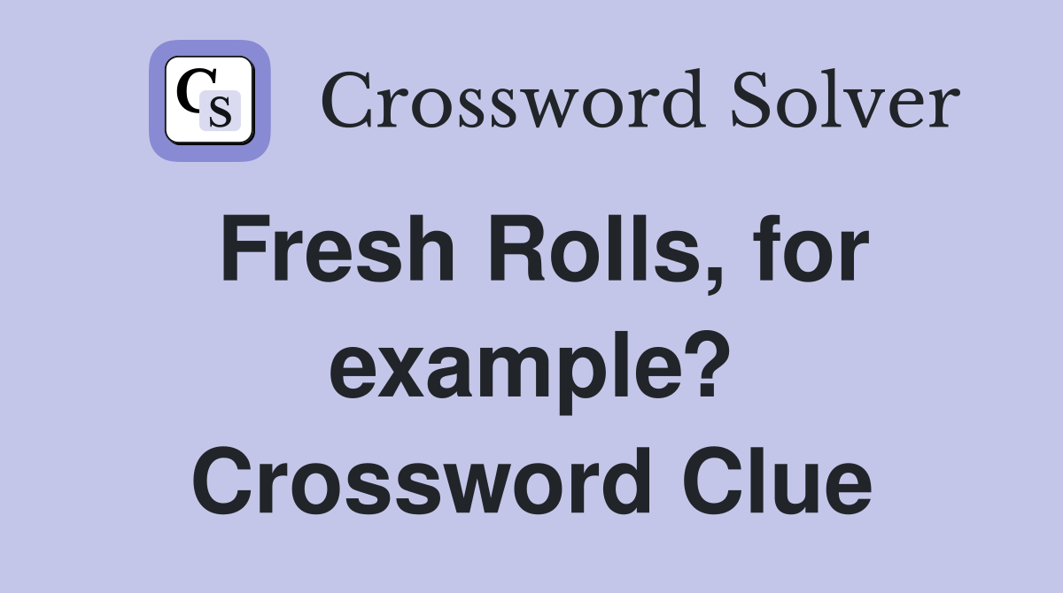 Fresh Rolls, for example? Crossword Clue