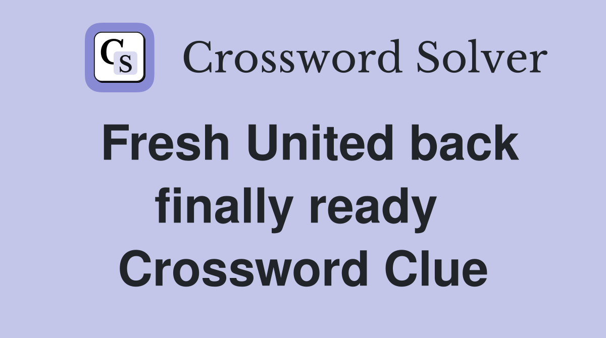Fresh United back finally ready  Crossword Clue