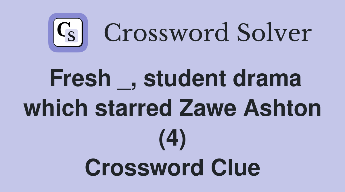 Fresh _, student drama which starred Zawe Ashton (4) Crossword Clue