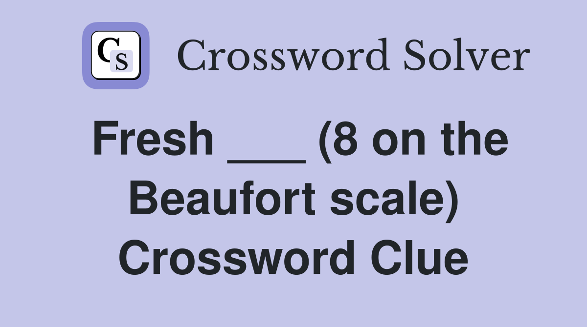 Fresh ___ (8 on the Beaufort scale) Crossword Clue