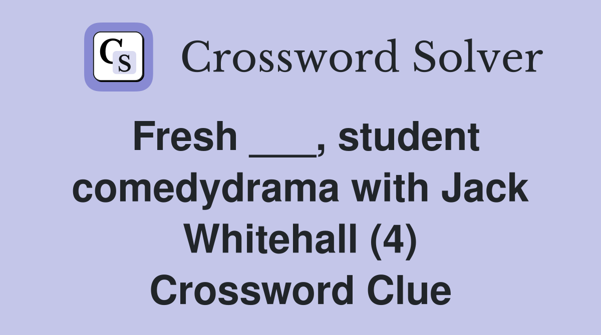Fresh ___, student comedydrama with Jack Whitehall (4) Crossword Clue