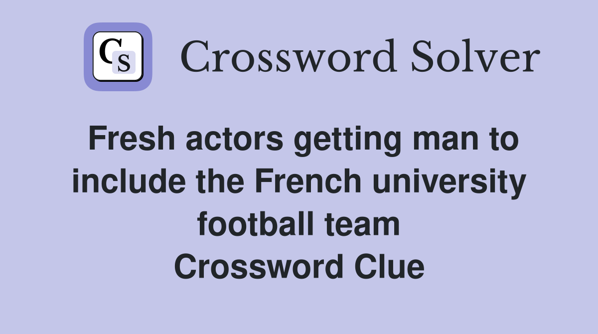 Fresh actors getting man to include the French university football team Crossword Clue