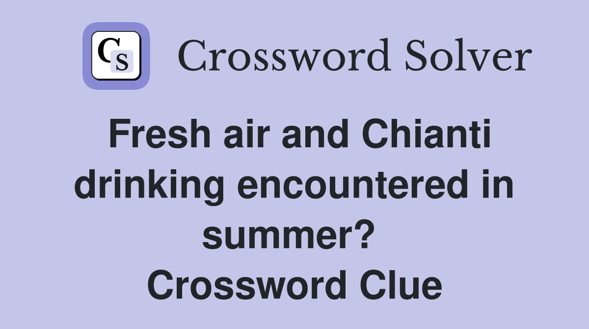 Fresh air and Chianti drinking encountered in summer?  Crossword Clue