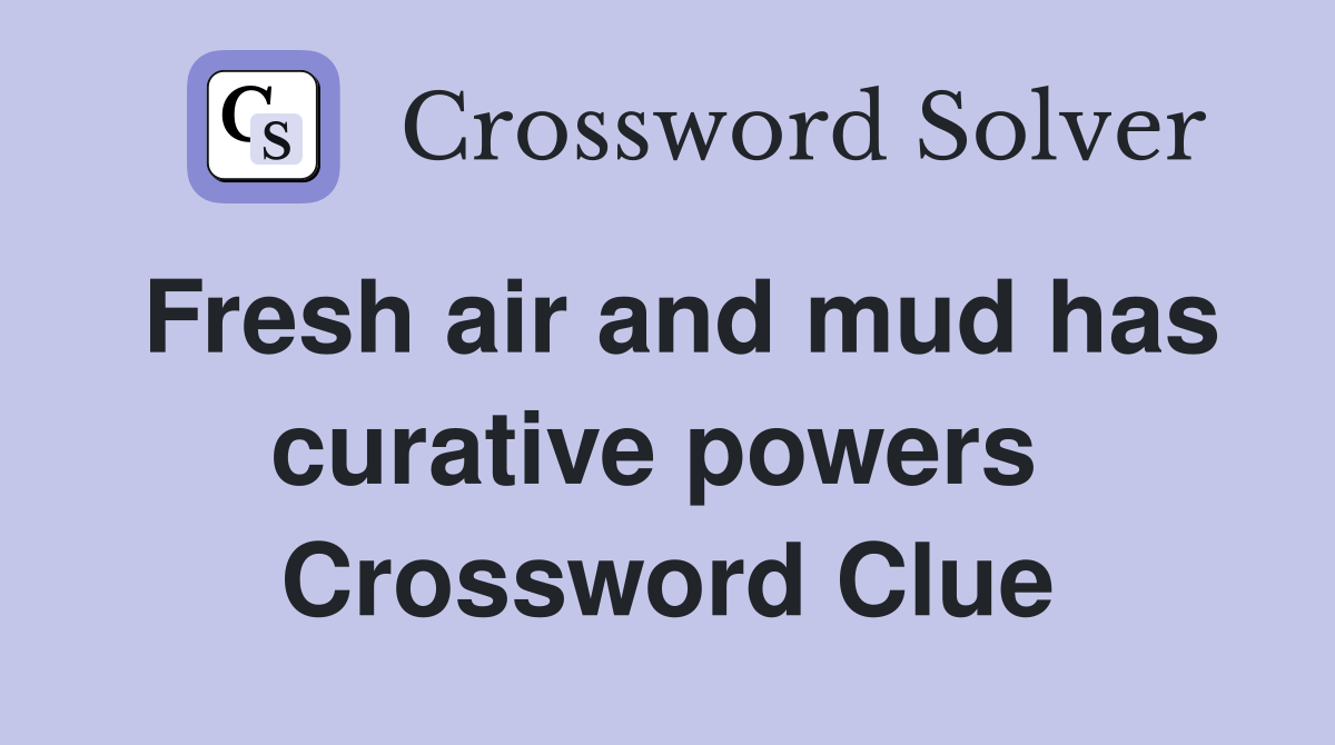 Fresh air and mud has curative powers  Crossword Clue