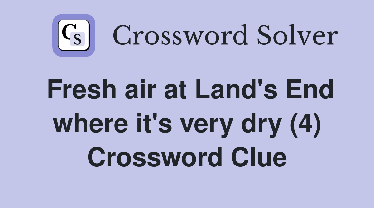 Fresh air at Land's End where it's very dry (4) Crossword Clue