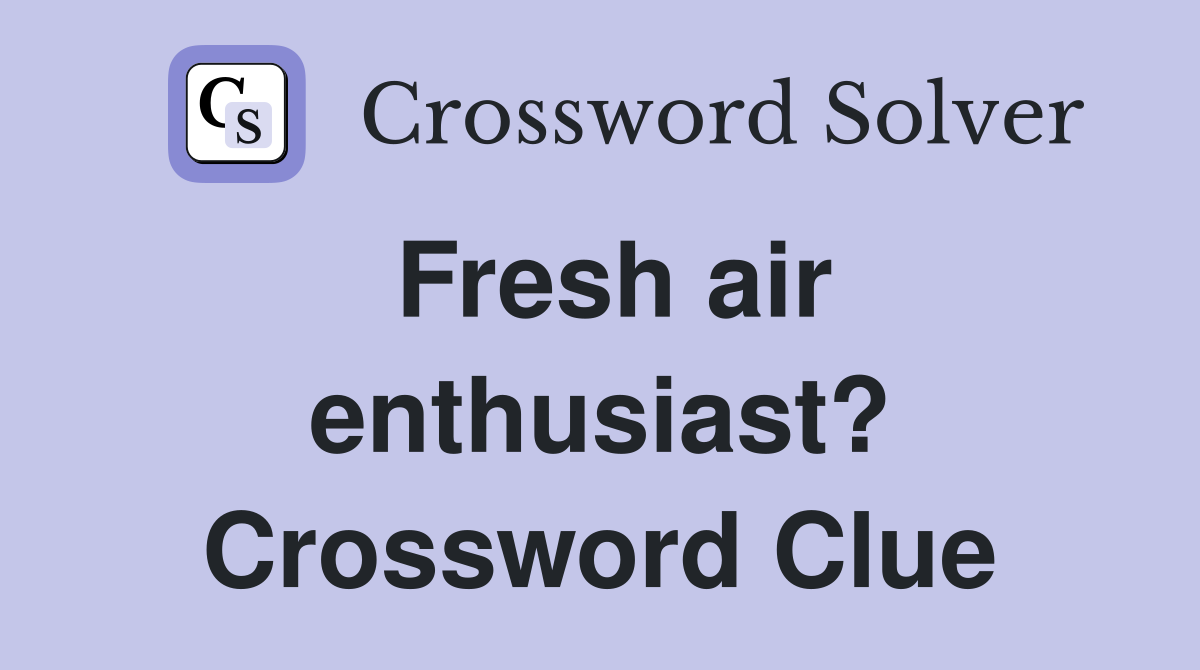 Fresh air enthusiast? Crossword Clue