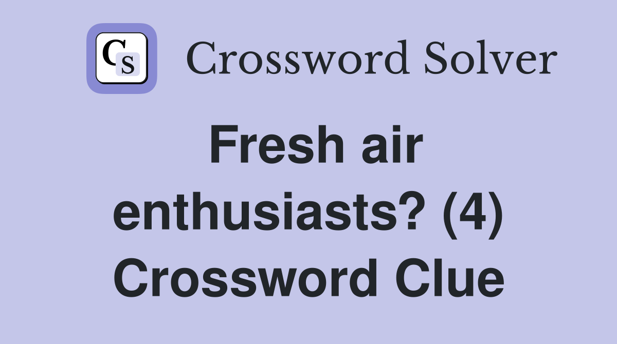 Fresh air enthusiasts? (4) Crossword Clue