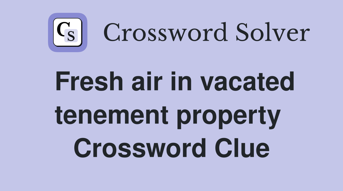 Fresh air in vacated tenement property  Crossword Clue