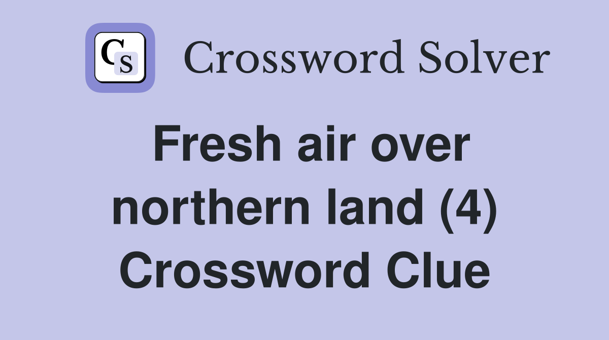 Fresh air over northern land (4) Crossword Clue