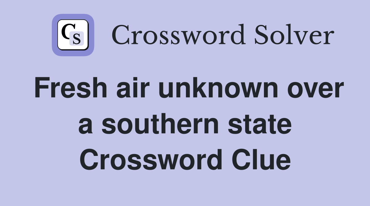 Fresh air unknown over a southern state Crossword Clue