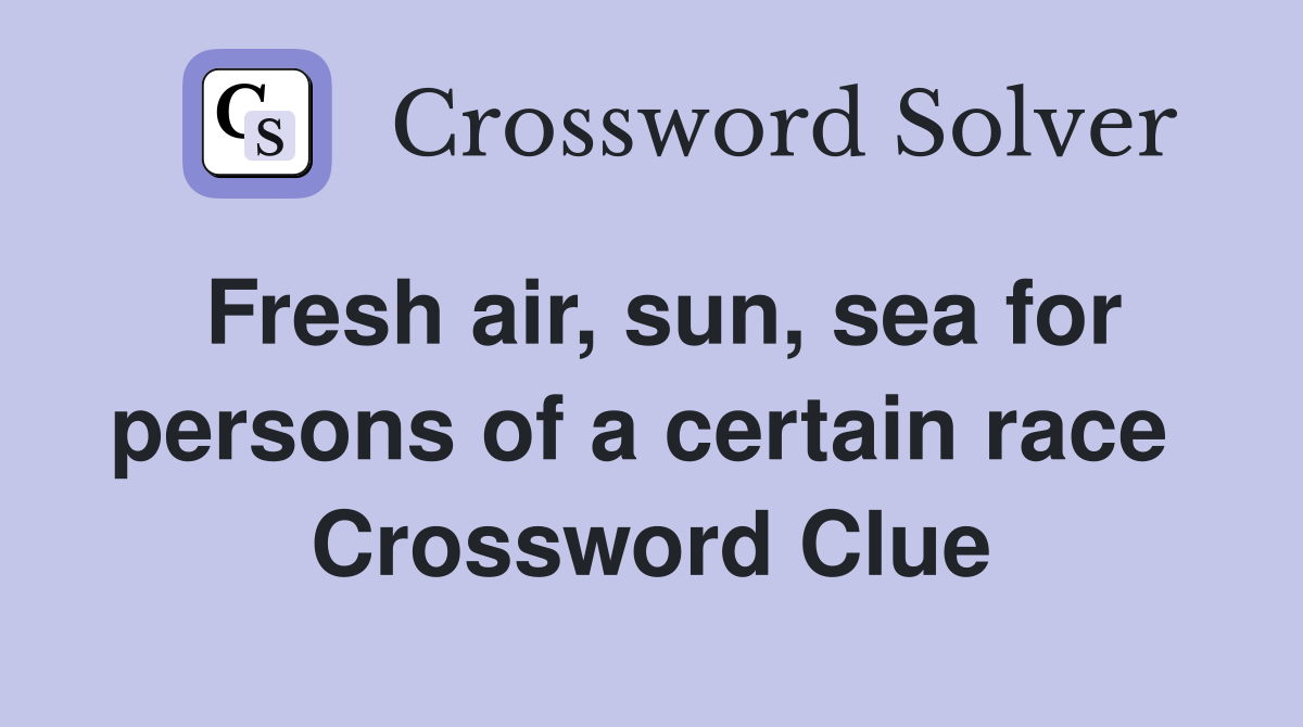 Fresh air, sun, sea for persons of a certain race  Crossword Clue