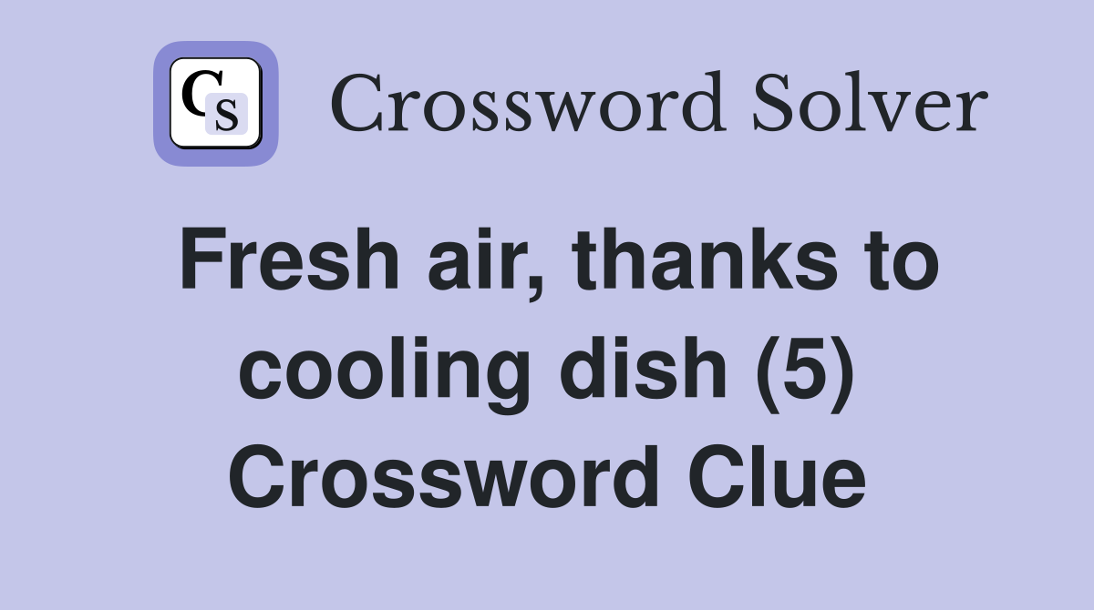 Fresh air, thanks to cooling dish (5) Crossword Clue