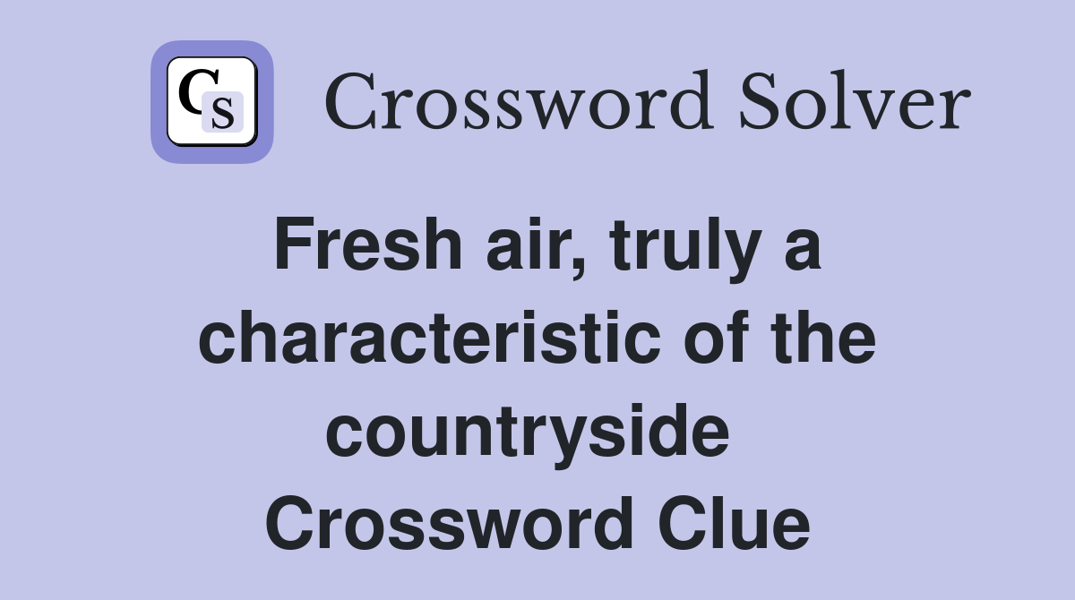 Fresh air, truly a characteristic of the countryside  Crossword Clue