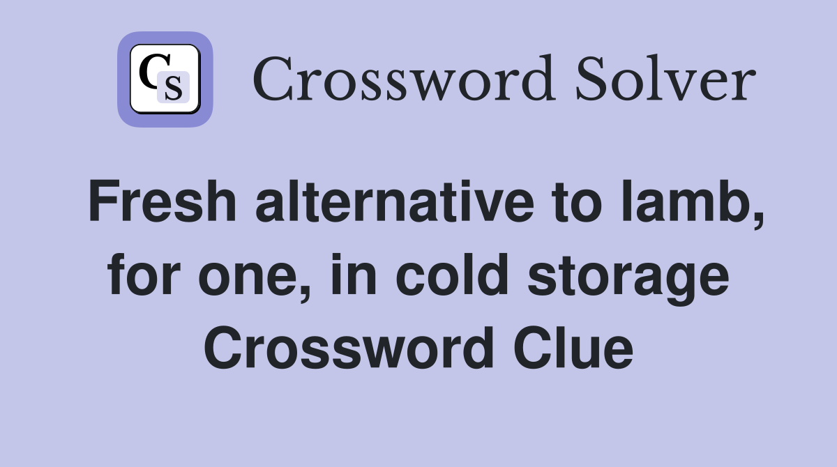 Fresh alternative to lamb, for one, in cold storage Crossword Clue