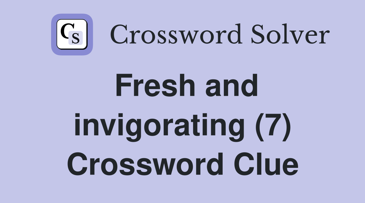 Fresh and invigorating (7) Crossword Clue