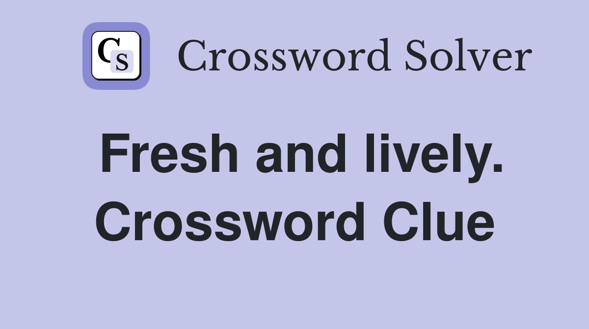 Fresh and lively. Crossword Clue