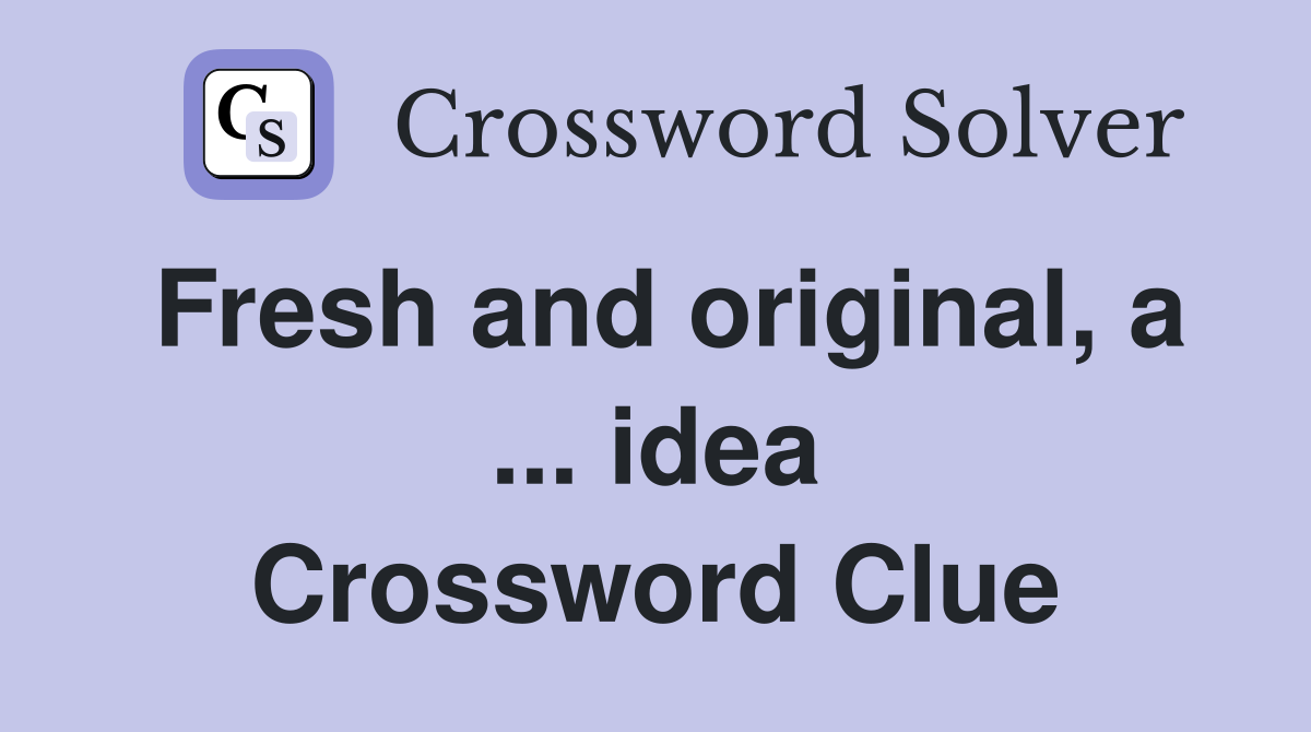 Fresh and original, a ... idea Crossword Clue