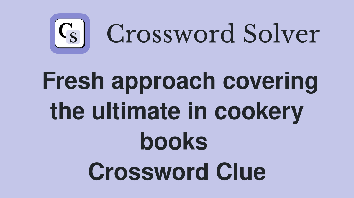 Fresh approach covering the ultimate in cookery books  Crossword Clue