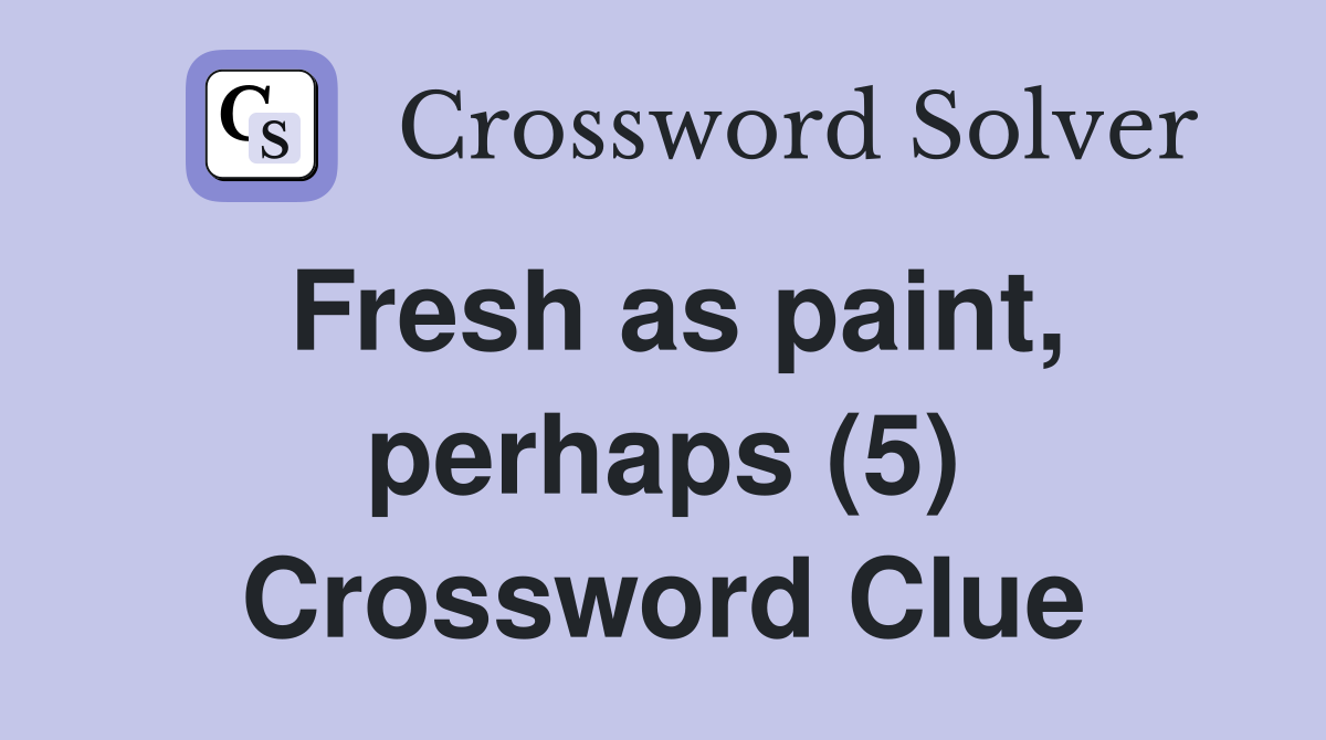 Fresh as paint, perhaps (5) Crossword Clue
