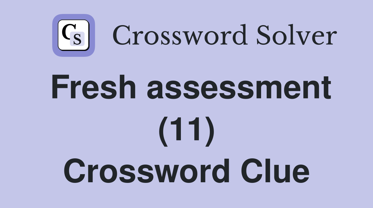 Fresh assessment (11) Crossword Clue