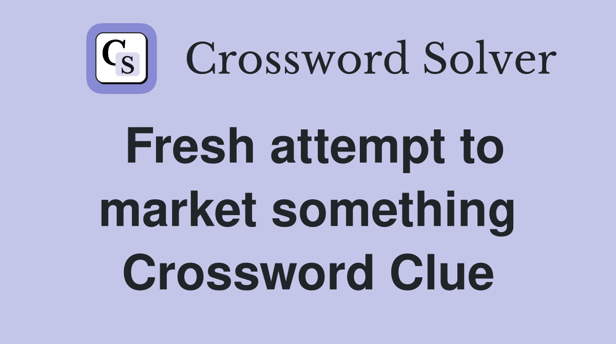 Fresh attempt to market something Crossword Clue