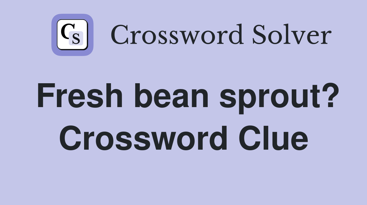 Fresh bean sprout? Crossword Clue