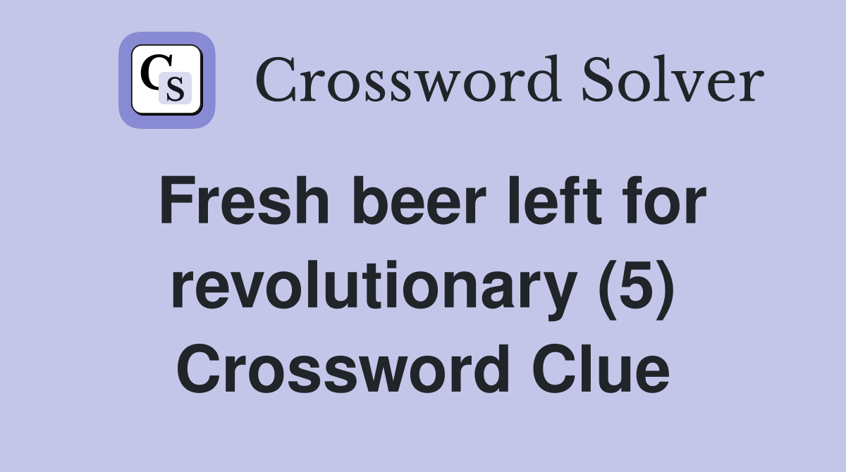 Fresh beer left for revolutionary (5) Crossword Clue