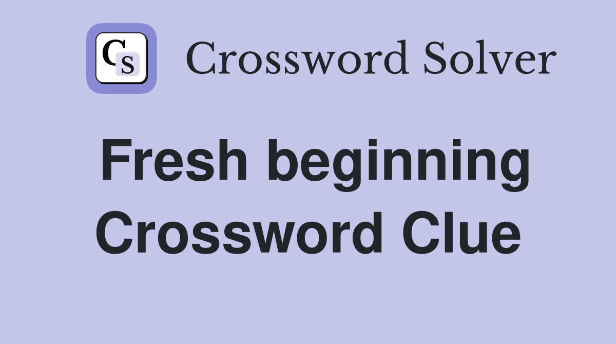 Fresh beginning Crossword Clue