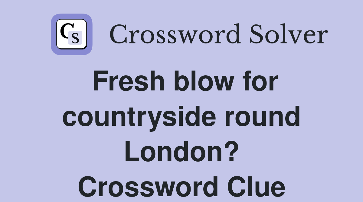 Fresh blow for countryside round London? Crossword Clue