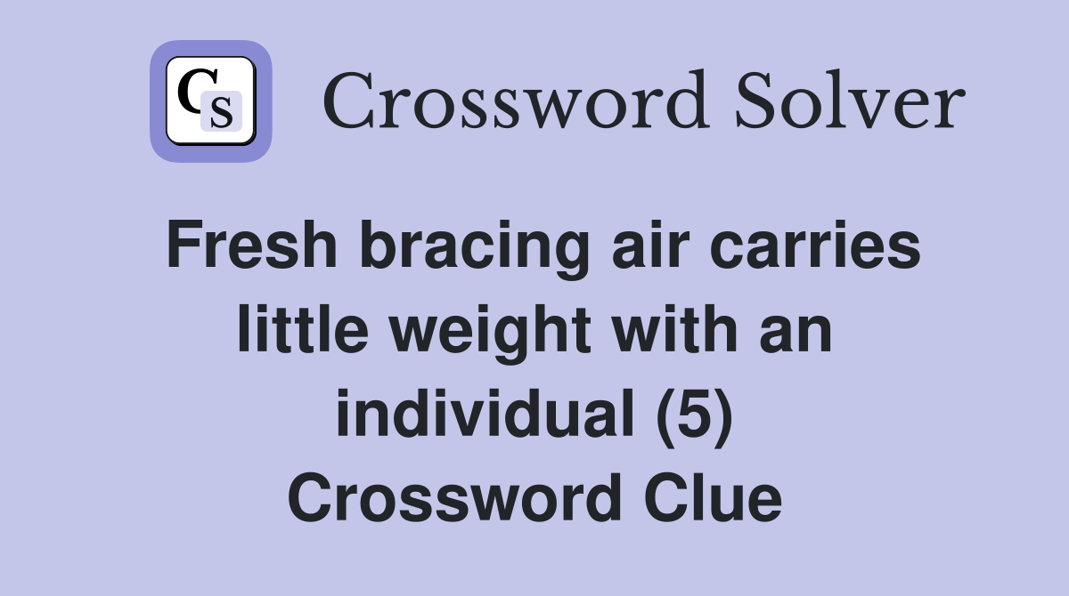 Fresh bracing air carries little weight with an individual (5) Crossword Clue