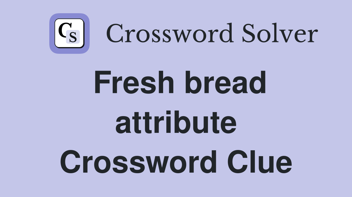 Fresh bread attribute Crossword Clue