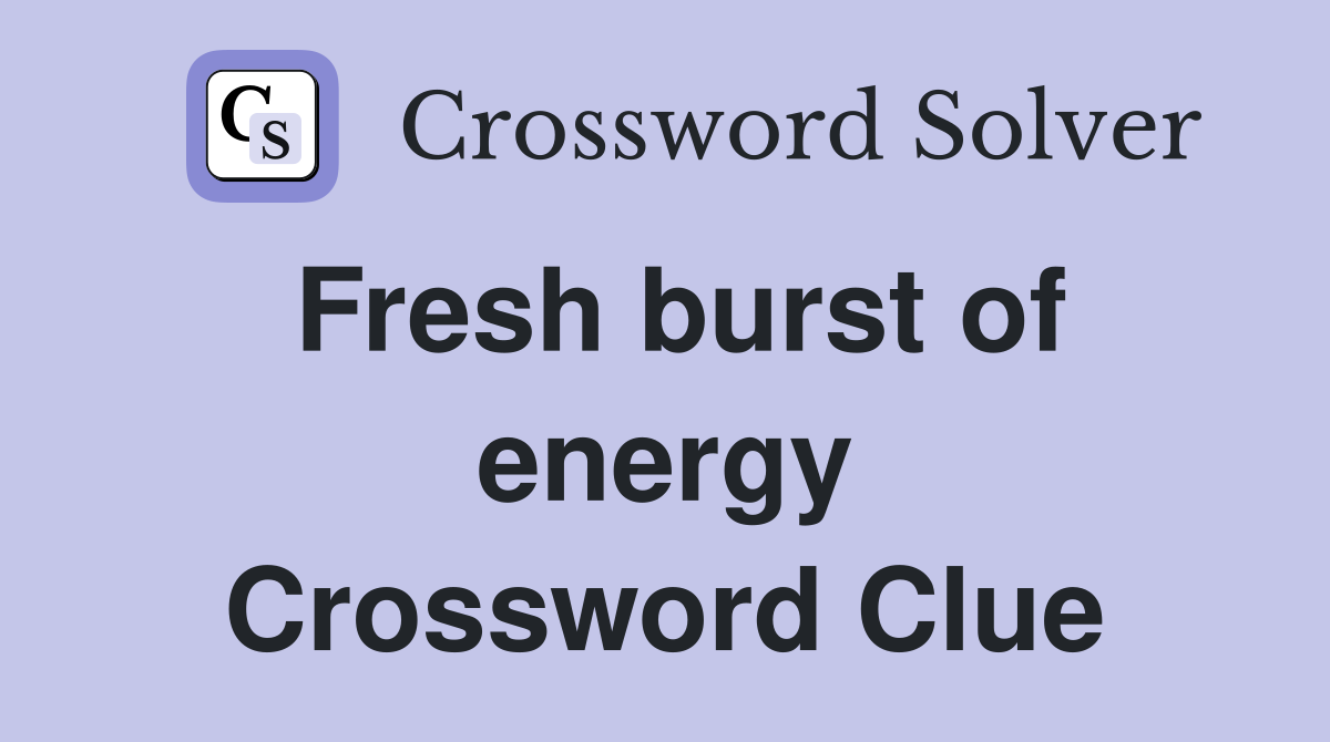 Fresh burst of energy Crossword Clue