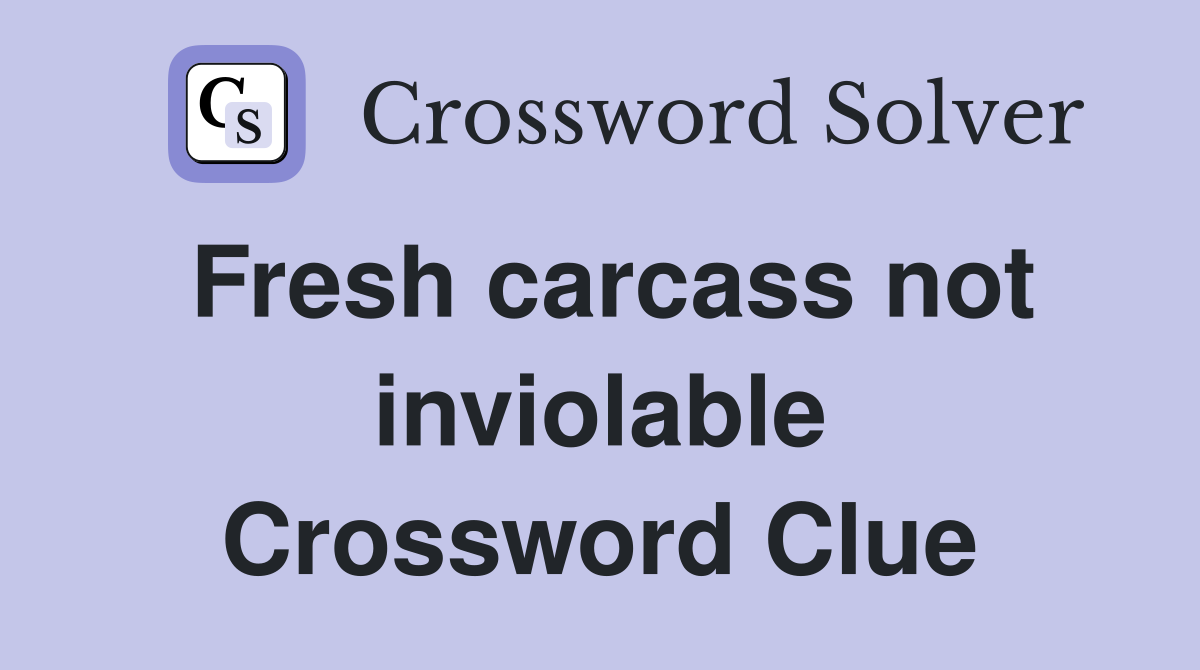 Fresh carcass not inviolable Crossword Clue