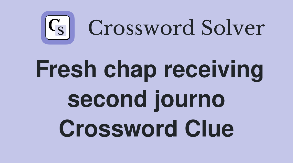 Fresh chap receiving second journo Crossword Clue