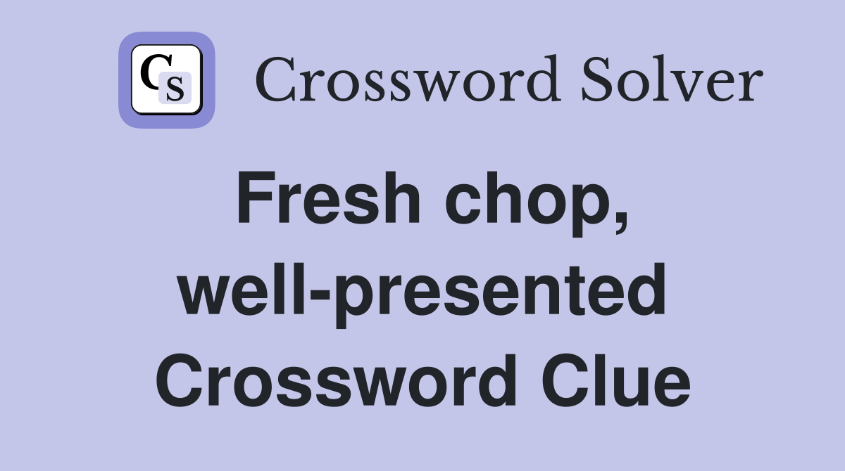 Fresh chop, well-presented Crossword Clue