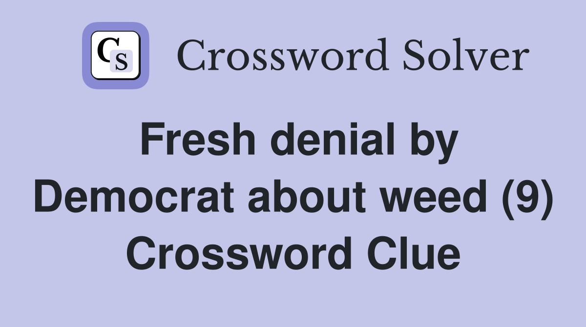 Fresh denial by Democrat about weed (9) Crossword Clue