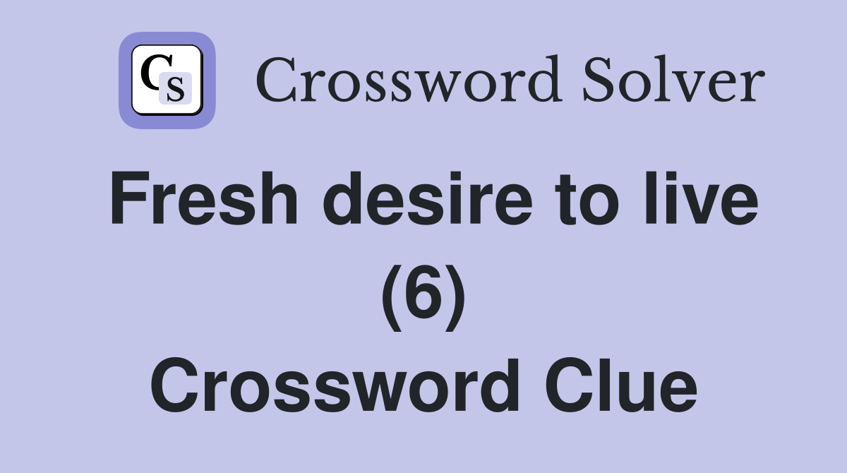 Fresh desire to live (6) Crossword Clue