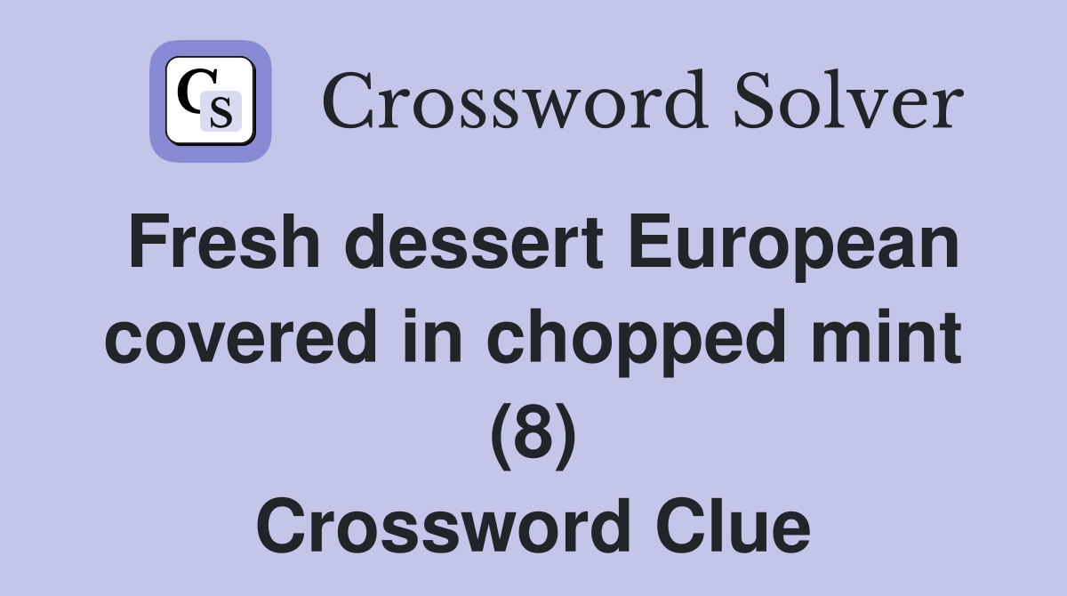Fresh dessert European covered in chopped mint (8) Crossword Clue