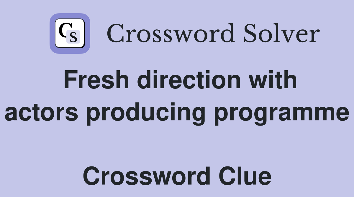 Fresh direction with actors producing programme  Crossword Clue