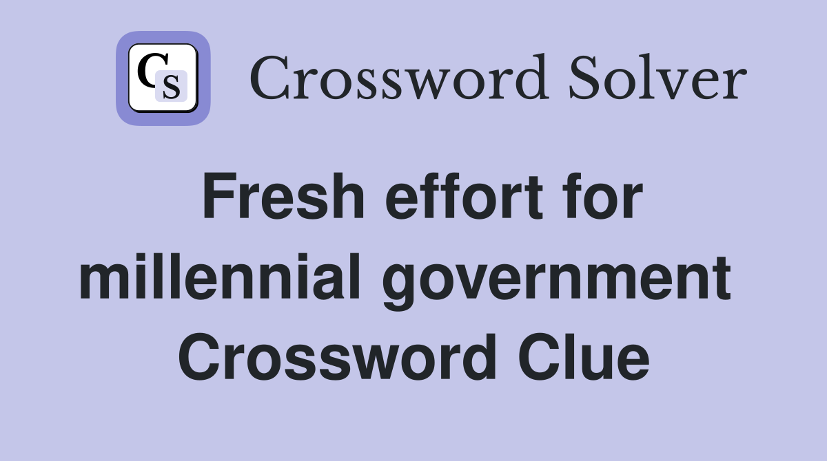 Fresh effort for millennial government  Crossword Clue