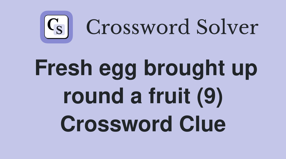 Fresh egg brought up round a fruit (9) Crossword Clue