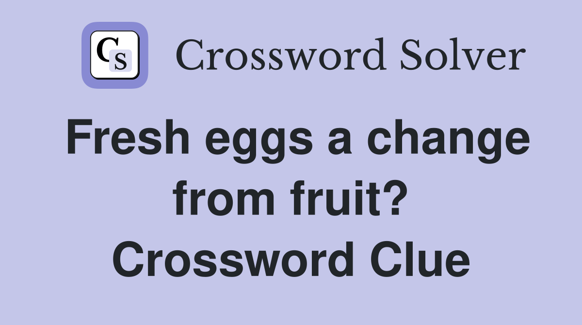 Fresh eggs a change from fruit? Crossword Clue