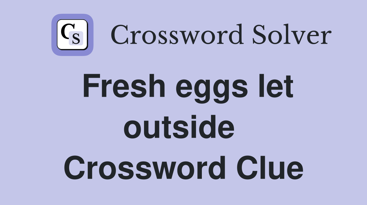 Fresh eggs let outside  Crossword Clue