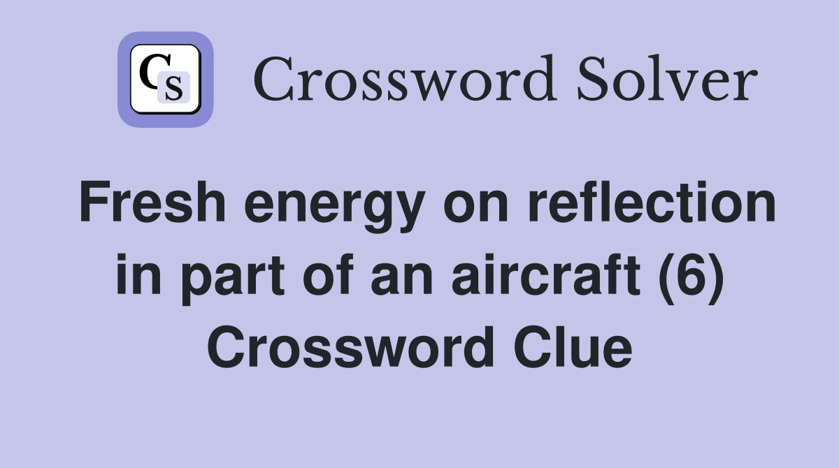 Fresh energy on reflection in part of an aircraft (6) Crossword Clue