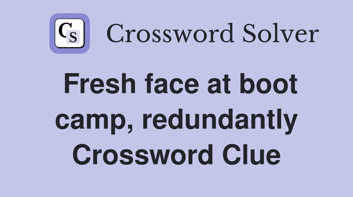 Fresh face at boot camp, redundantly Crossword Clue